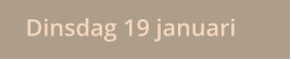 Dinsdag 19 januari